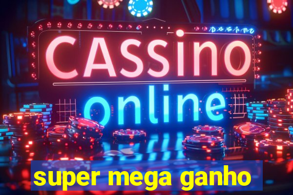 super mega ganho